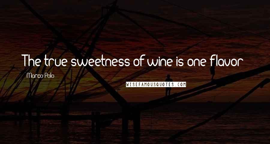 Marco Polo Quotes: The true sweetness of wine is one flavor