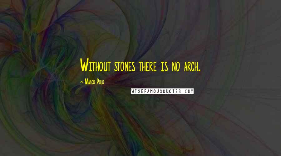 Marco Polo Quotes: Without stones there is no arch.