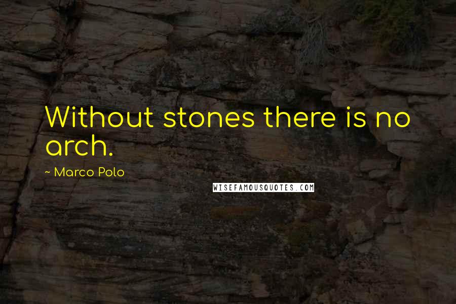 Marco Polo Quotes: Without stones there is no arch.