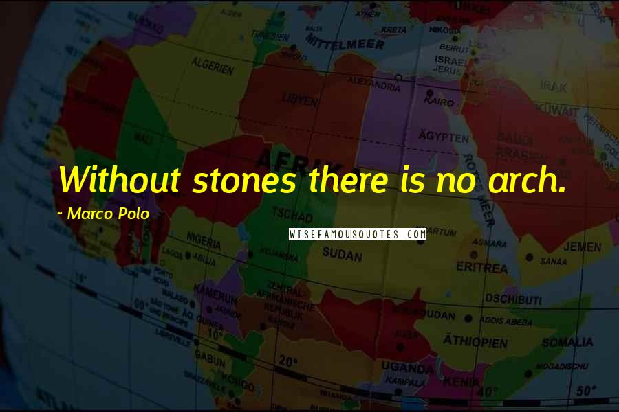 Marco Polo Quotes: Without stones there is no arch.