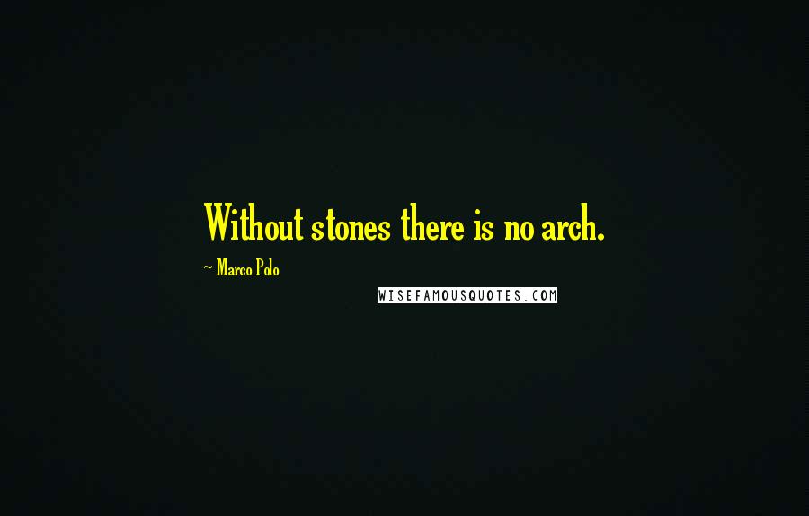 Marco Polo Quotes: Without stones there is no arch.