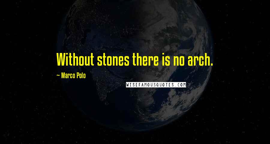 Marco Polo Quotes: Without stones there is no arch.