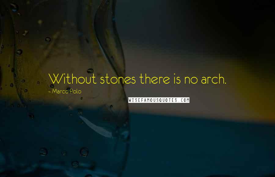 Marco Polo Quotes: Without stones there is no arch.