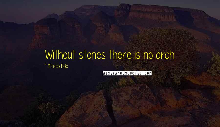 Marco Polo Quotes: Without stones there is no arch.