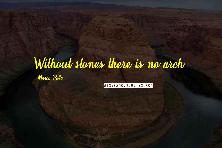 Marco Polo Quotes: Without stones there is no arch.