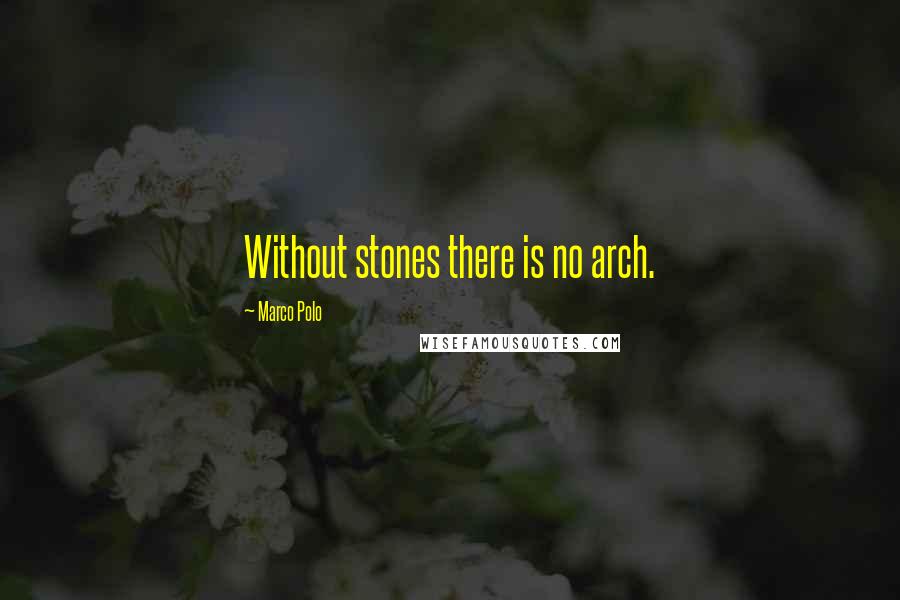 Marco Polo Quotes: Without stones there is no arch.