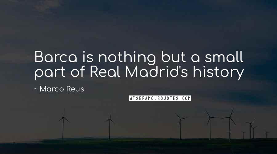 Marco Reus Quotes: Barca is nothing but a small part of Real Madrid's history
