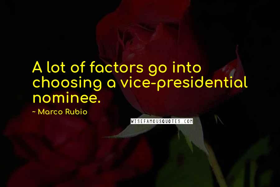 Marco Rubio Quotes: A lot of factors go into choosing a vice-presidential nominee.