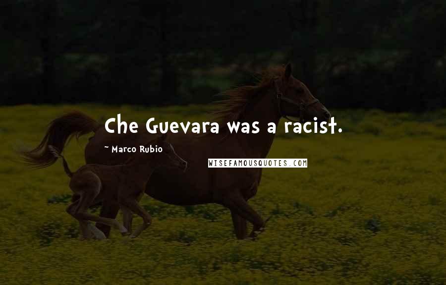 Marco Rubio Quotes: Che Guevara was a racist.