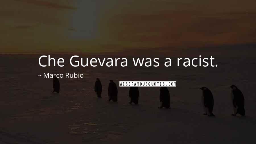 Marco Rubio Quotes: Che Guevara was a racist.