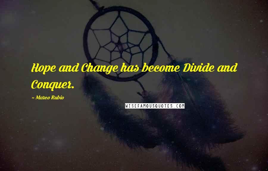 Marco Rubio Quotes: Hope and Change has become Divide and Conquer.