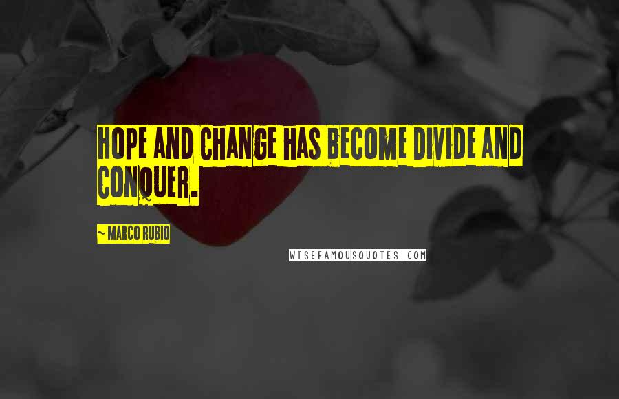 Marco Rubio Quotes: Hope and Change has become Divide and Conquer.