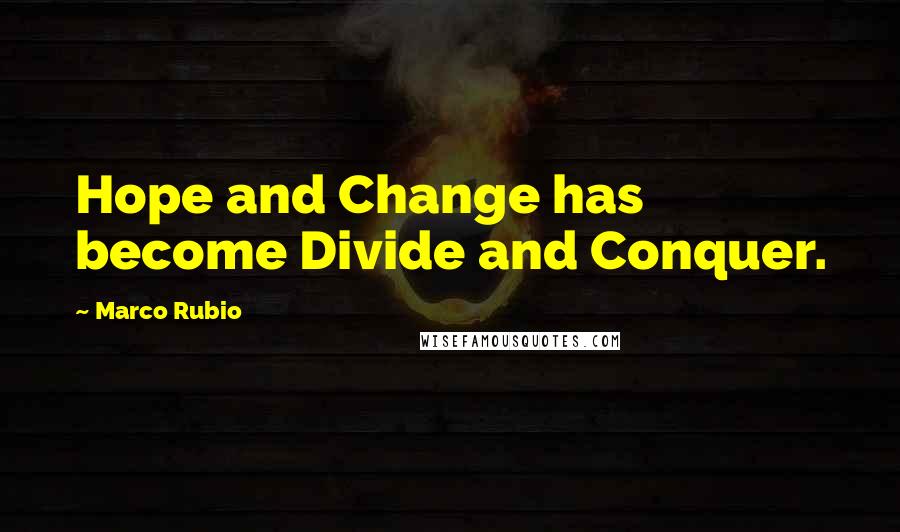 Marco Rubio Quotes: Hope and Change has become Divide and Conquer.