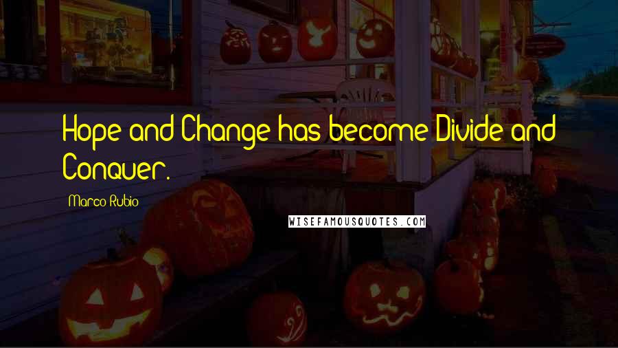 Marco Rubio Quotes: Hope and Change has become Divide and Conquer.