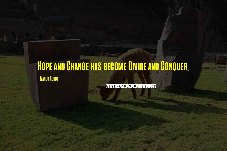 Marco Rubio Quotes: Hope and Change has become Divide and Conquer.