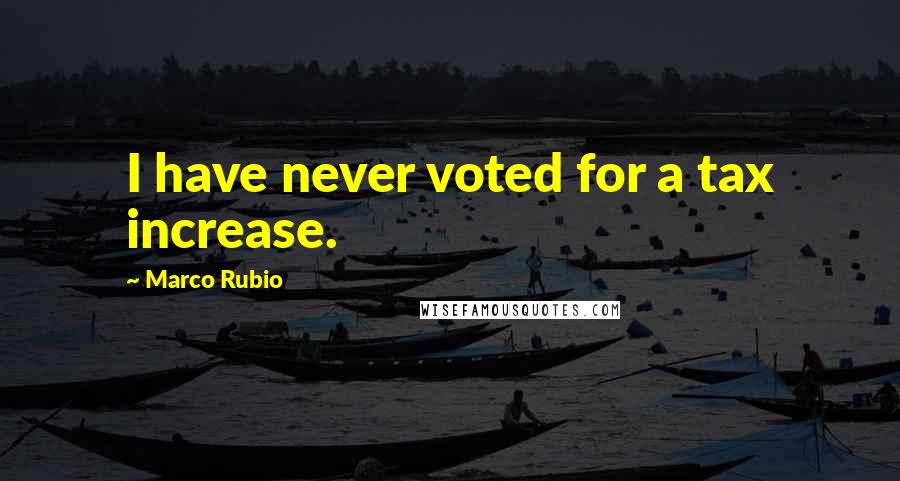 Marco Rubio Quotes: I have never voted for a tax increase.