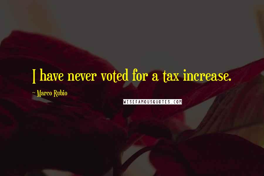 Marco Rubio Quotes: I have never voted for a tax increase.