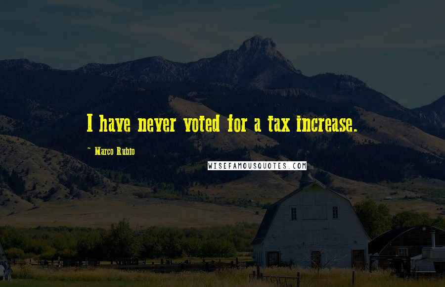 Marco Rubio Quotes: I have never voted for a tax increase.