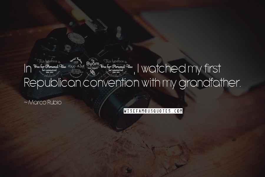 Marco Rubio Quotes: In 1980, I watched my first Republican convention with my grandfather.