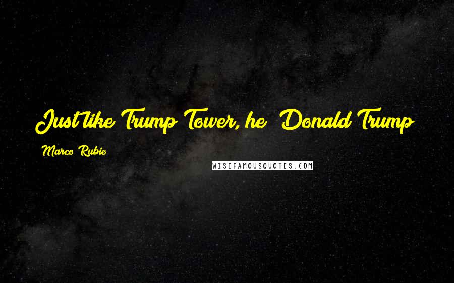 Marco Rubio Quotes: Just like Trump Tower, he [Donald Trump] must have hired a foreign worker to do his own tweets.