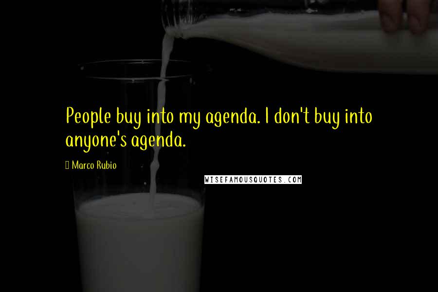 Marco Rubio Quotes: People buy into my agenda. I don't buy into anyone's agenda.