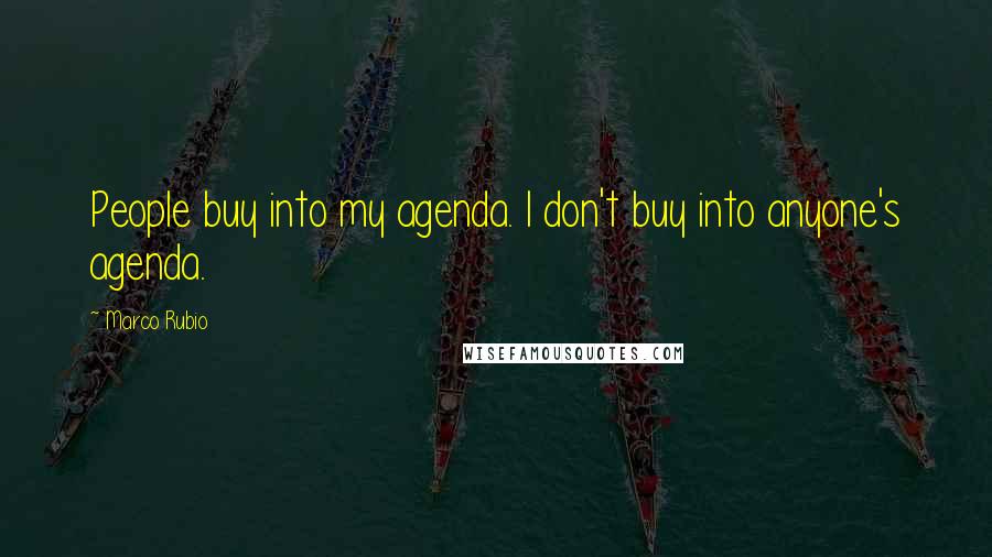 Marco Rubio Quotes: People buy into my agenda. I don't buy into anyone's agenda.