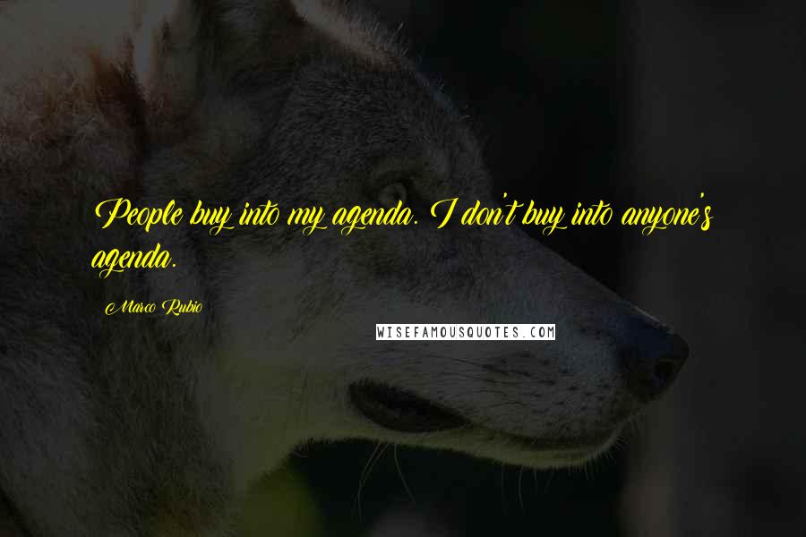 Marco Rubio Quotes: People buy into my agenda. I don't buy into anyone's agenda.