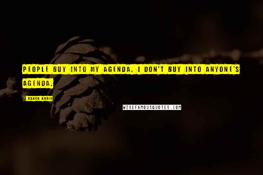 Marco Rubio Quotes: People buy into my agenda. I don't buy into anyone's agenda.