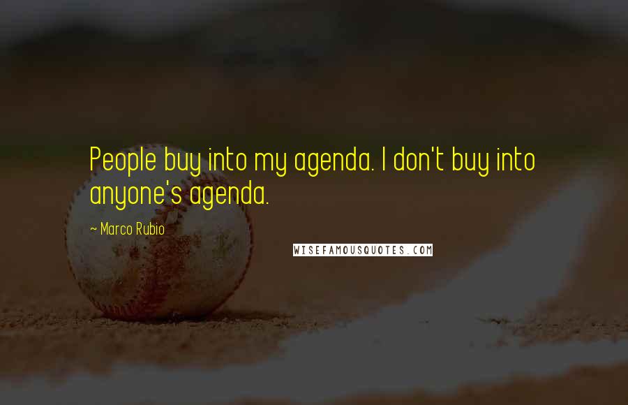 Marco Rubio Quotes: People buy into my agenda. I don't buy into anyone's agenda.