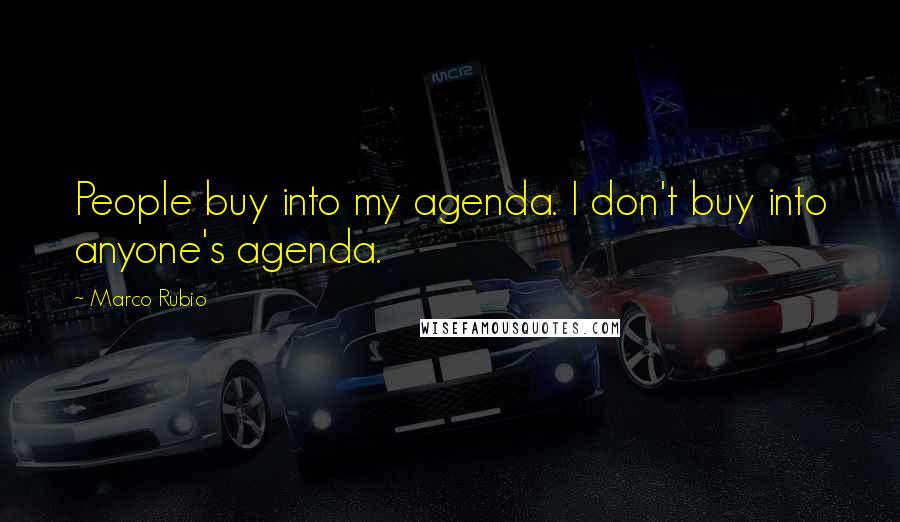 Marco Rubio Quotes: People buy into my agenda. I don't buy into anyone's agenda.
