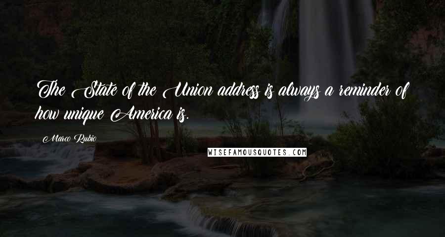 Marco Rubio Quotes: The State of the Union address is always a reminder of how unique America is.
