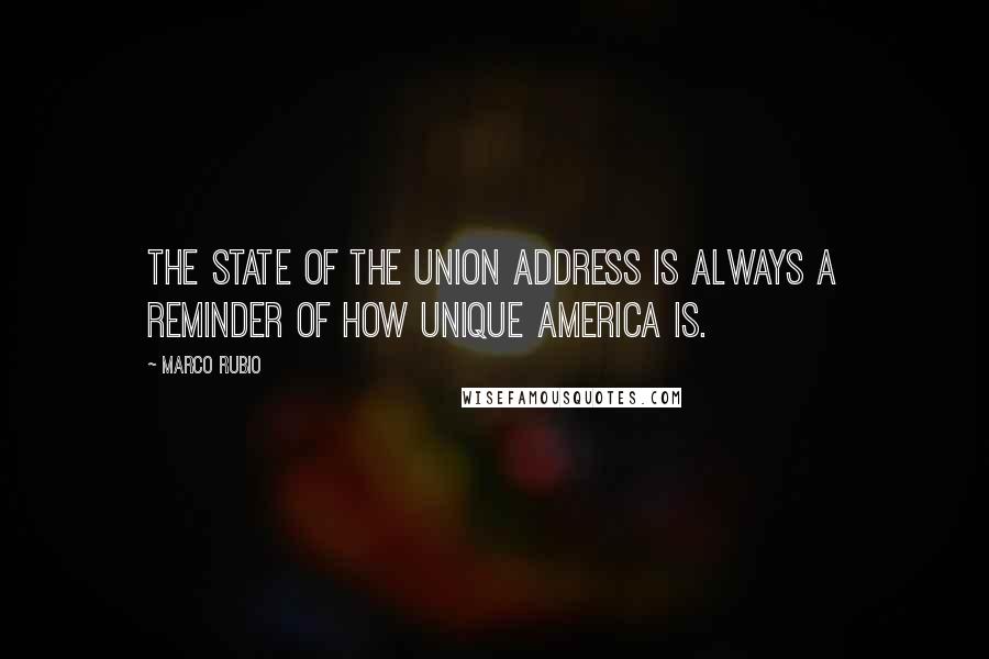 Marco Rubio Quotes: The State of the Union address is always a reminder of how unique America is.