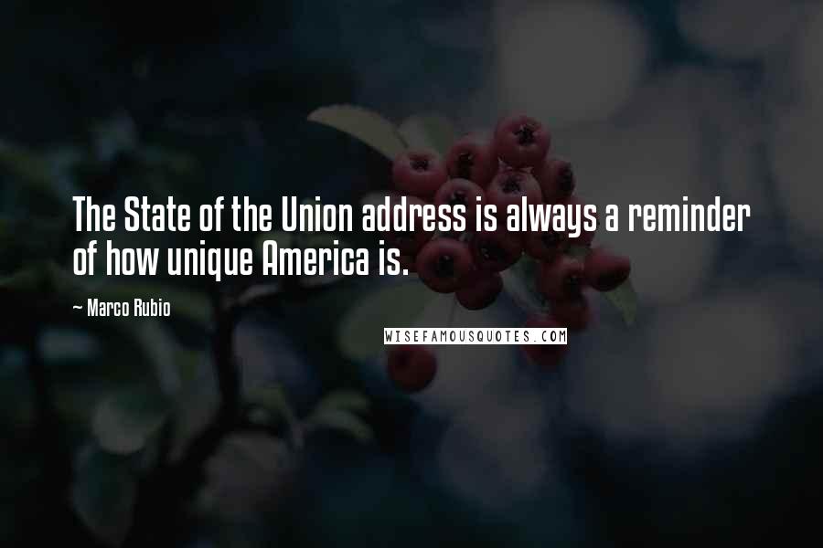 Marco Rubio Quotes: The State of the Union address is always a reminder of how unique America is.