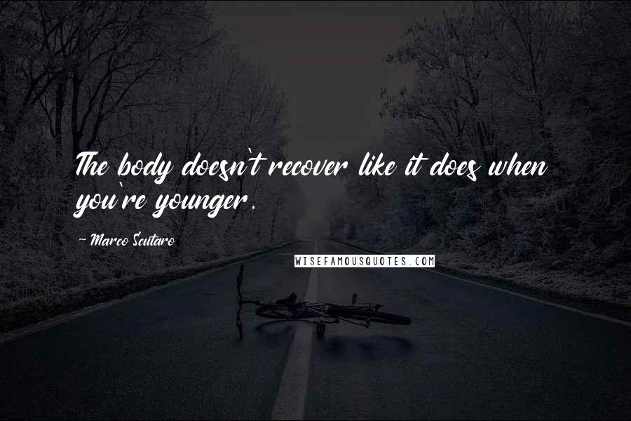 Marco Scutaro Quotes: The body doesn't recover like it does when you're younger.