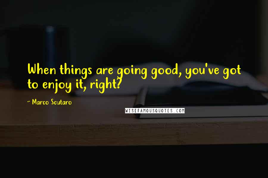 Marco Scutaro Quotes: When things are going good, you've got to enjoy it, right?