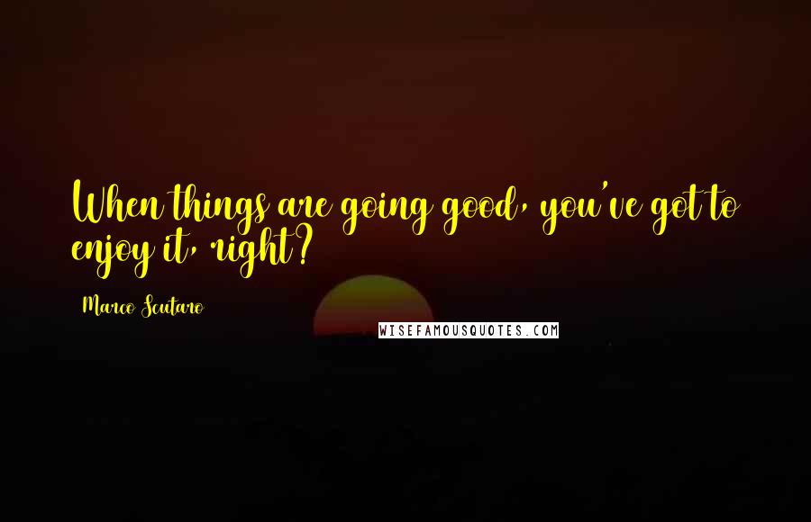 Marco Scutaro Quotes: When things are going good, you've got to enjoy it, right?