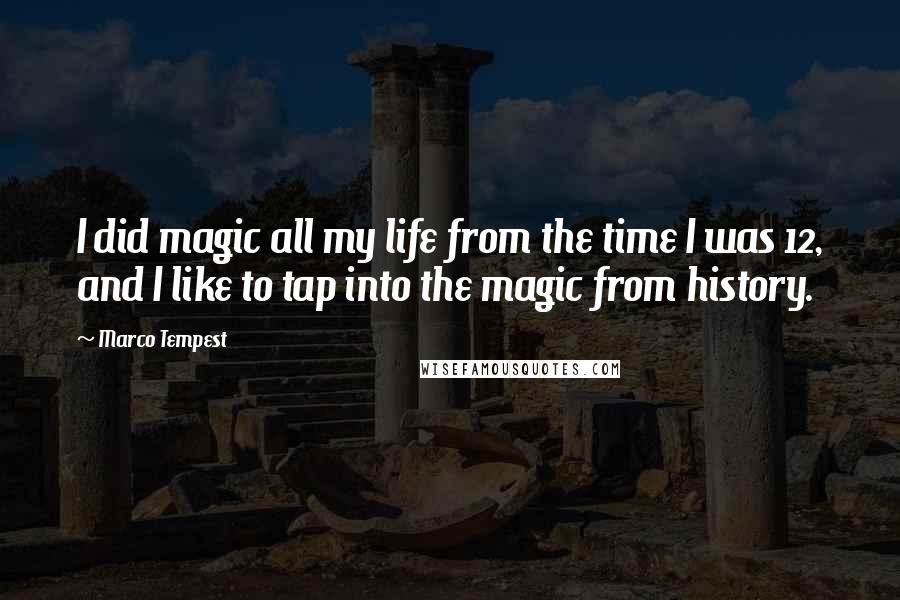 Marco Tempest Quotes: I did magic all my life from the time I was 12, and I like to tap into the magic from history.