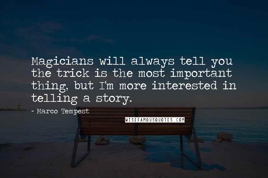 Marco Tempest Quotes: Magicians will always tell you the trick is the most important thing, but I'm more interested in telling a story.