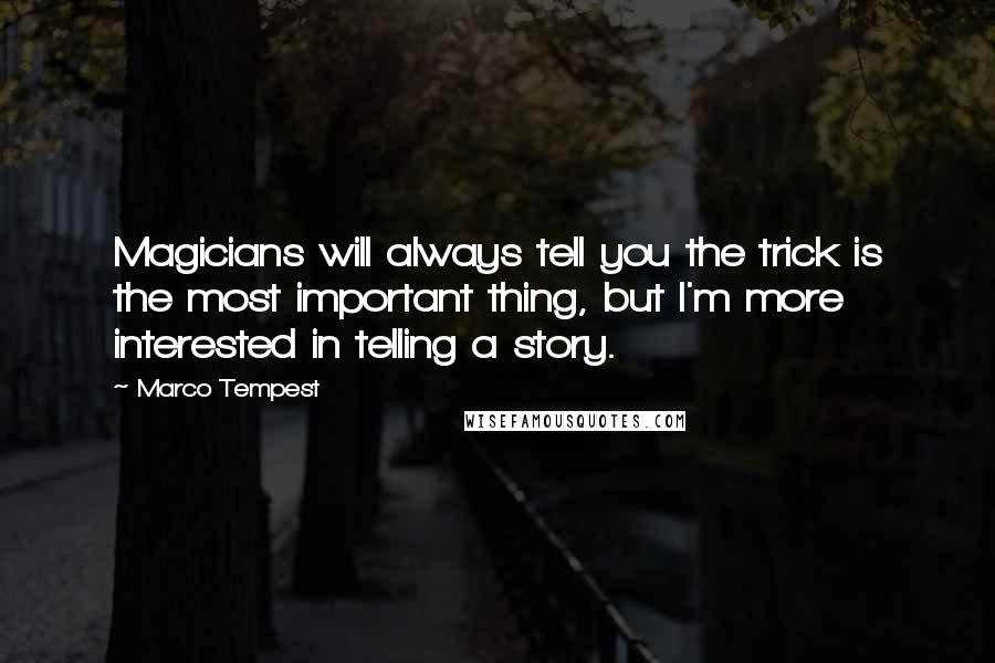 Marco Tempest Quotes: Magicians will always tell you the trick is the most important thing, but I'm more interested in telling a story.