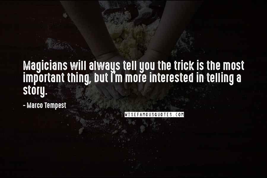 Marco Tempest Quotes: Magicians will always tell you the trick is the most important thing, but I'm more interested in telling a story.