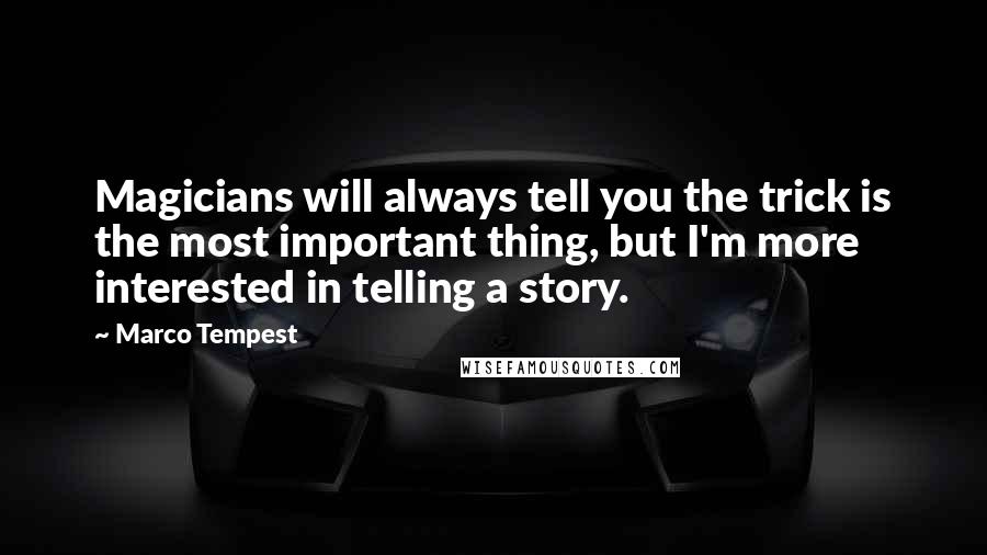 Marco Tempest Quotes: Magicians will always tell you the trick is the most important thing, but I'm more interested in telling a story.