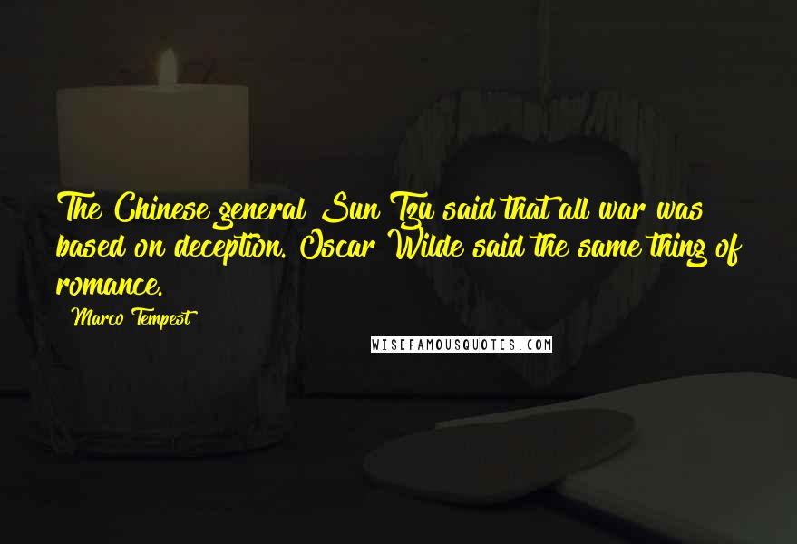 Marco Tempest Quotes: The Chinese general Sun Tzu said that all war was based on deception. Oscar Wilde said the same thing of romance.