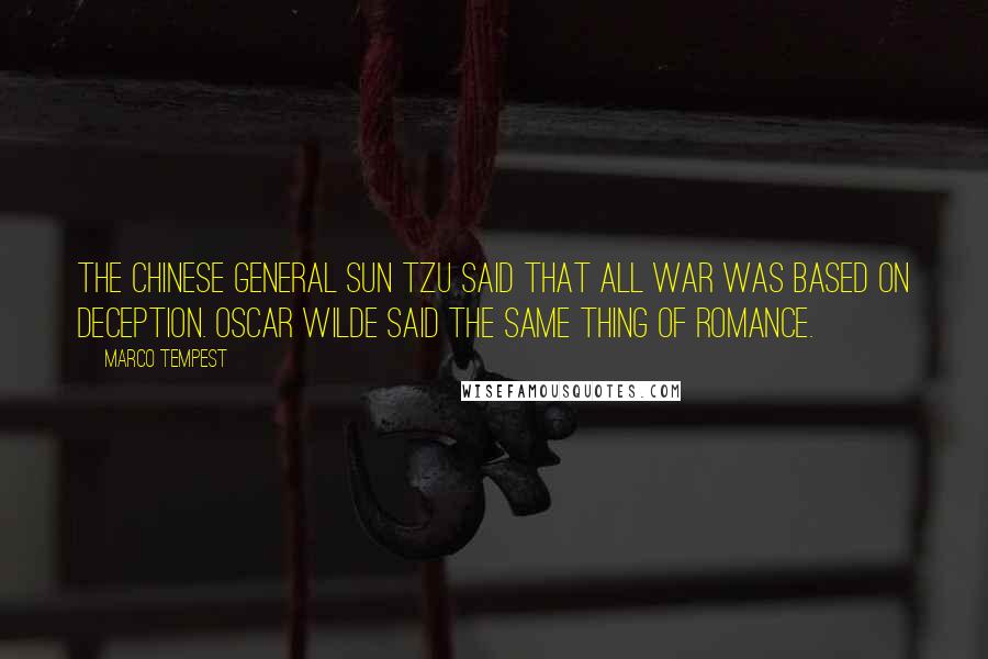 Marco Tempest Quotes: The Chinese general Sun Tzu said that all war was based on deception. Oscar Wilde said the same thing of romance.