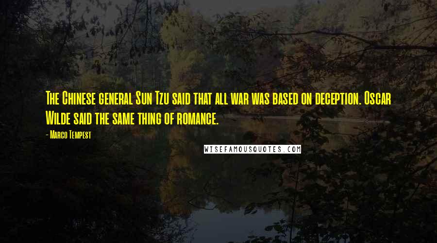 Marco Tempest Quotes: The Chinese general Sun Tzu said that all war was based on deception. Oscar Wilde said the same thing of romance.