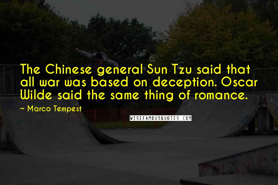 Marco Tempest Quotes: The Chinese general Sun Tzu said that all war was based on deception. Oscar Wilde said the same thing of romance.