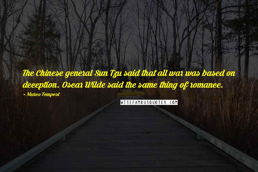 Marco Tempest Quotes: The Chinese general Sun Tzu said that all war was based on deception. Oscar Wilde said the same thing of romance.