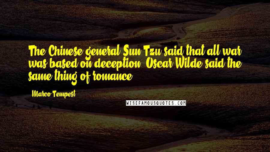 Marco Tempest Quotes: The Chinese general Sun Tzu said that all war was based on deception. Oscar Wilde said the same thing of romance.