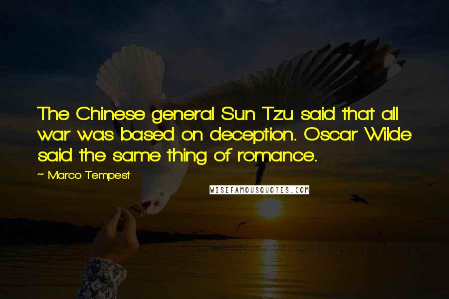 Marco Tempest Quotes: The Chinese general Sun Tzu said that all war was based on deception. Oscar Wilde said the same thing of romance.