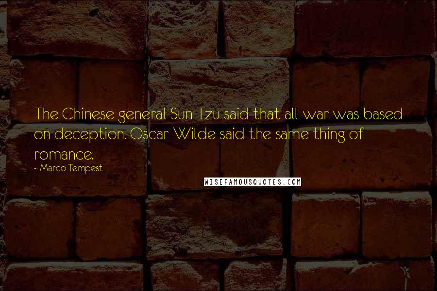 Marco Tempest Quotes: The Chinese general Sun Tzu said that all war was based on deception. Oscar Wilde said the same thing of romance.