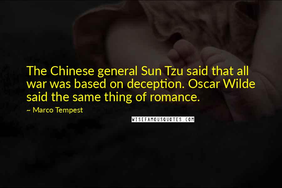 Marco Tempest Quotes: The Chinese general Sun Tzu said that all war was based on deception. Oscar Wilde said the same thing of romance.